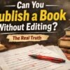 Can You Publish a Book Without Editing The Real Truth