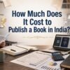 How Much Does It Cost to Publish a Book in India
